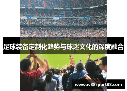 足球装备定制化趋势与球迷文化的深度融合